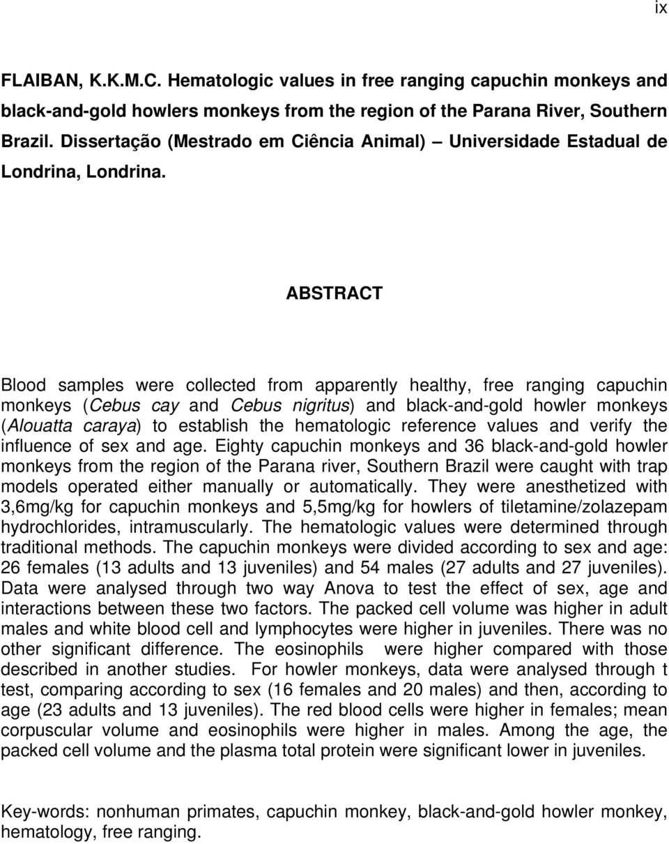 ABSTRACT Blood samples were collected from apparently healthy, free ranging capuchin monkeys (Cebus cay and Cebus nigritus) and black-and-gold howler monkeys (Alouatta caraya) to establish the