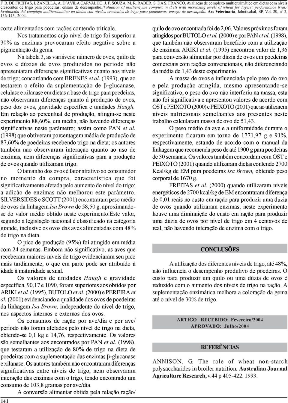 (1993), que ao testarem o efeito da suplementação de β-glucanase, celulase e xilanase em dietas a base de trigo para poedeiras, não observaram diferenças quanto à produção de ovos, peso dos ovos,