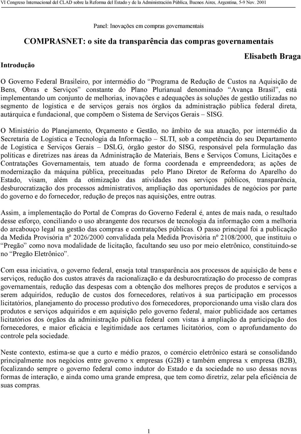 gestão utilizadas no segmento de logística e de serviços gerais nos órgãos da administração pública federal direta, autárquica e fundacional, que compõem o Sistema de Serviços Gerais SISG.