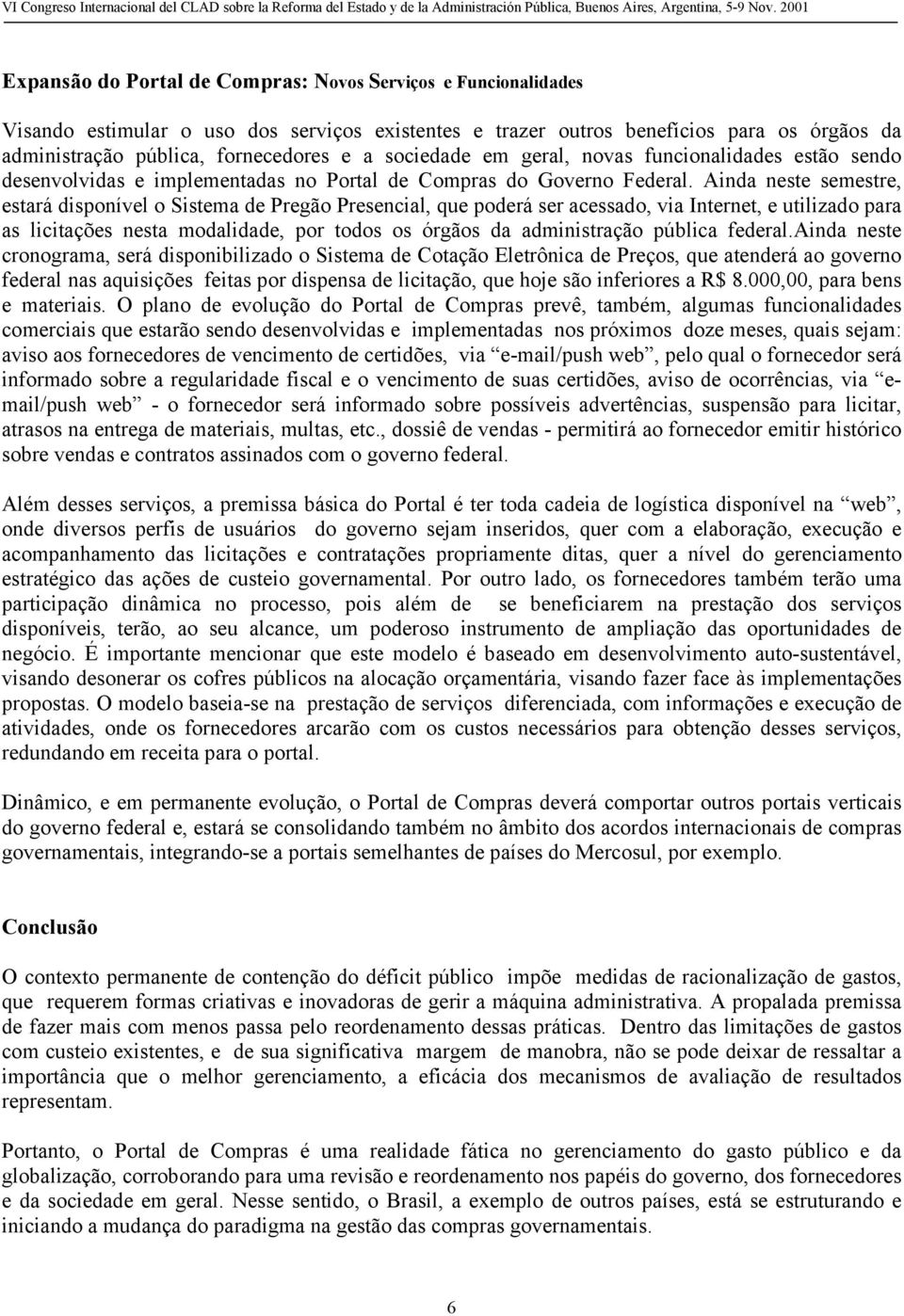 Ainda neste semestre, estará disponível o Sistema de Pregão Presencial, que poderá ser acessado, via Internet, e utilizado para as licitações nesta modalidade, por todos os órgãos da administração