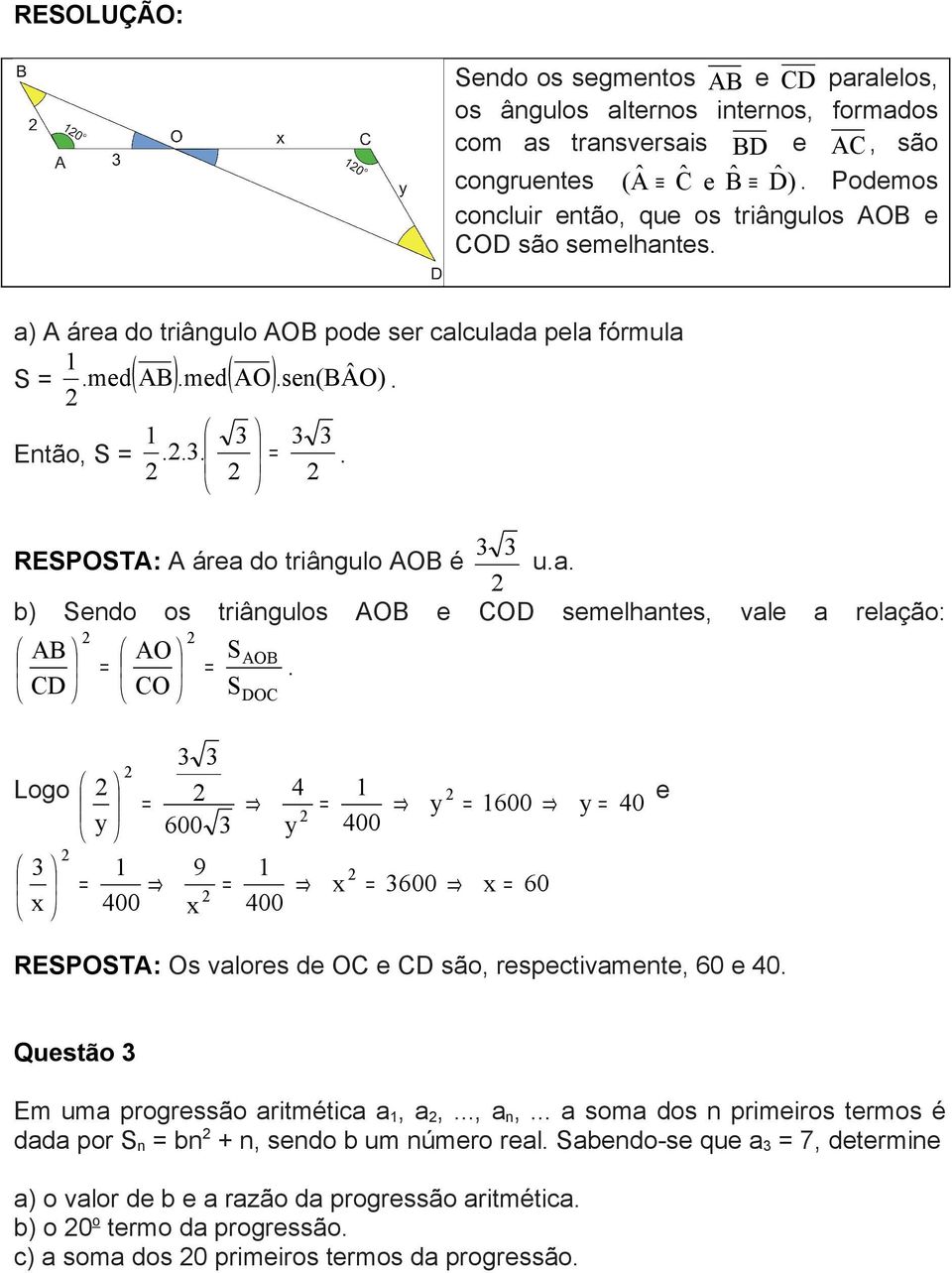 triângulos S AB AO AOB S DOC CD CO AOB vale a relação: 3 3 Logo e y 600 y 0 y 00 y 600 3 9 3 x 3600 x 60 00 00 x x RESPOSTA: Os valores de OC e CD são, respectivamente, 60 e 0 Questão 3 Em uma