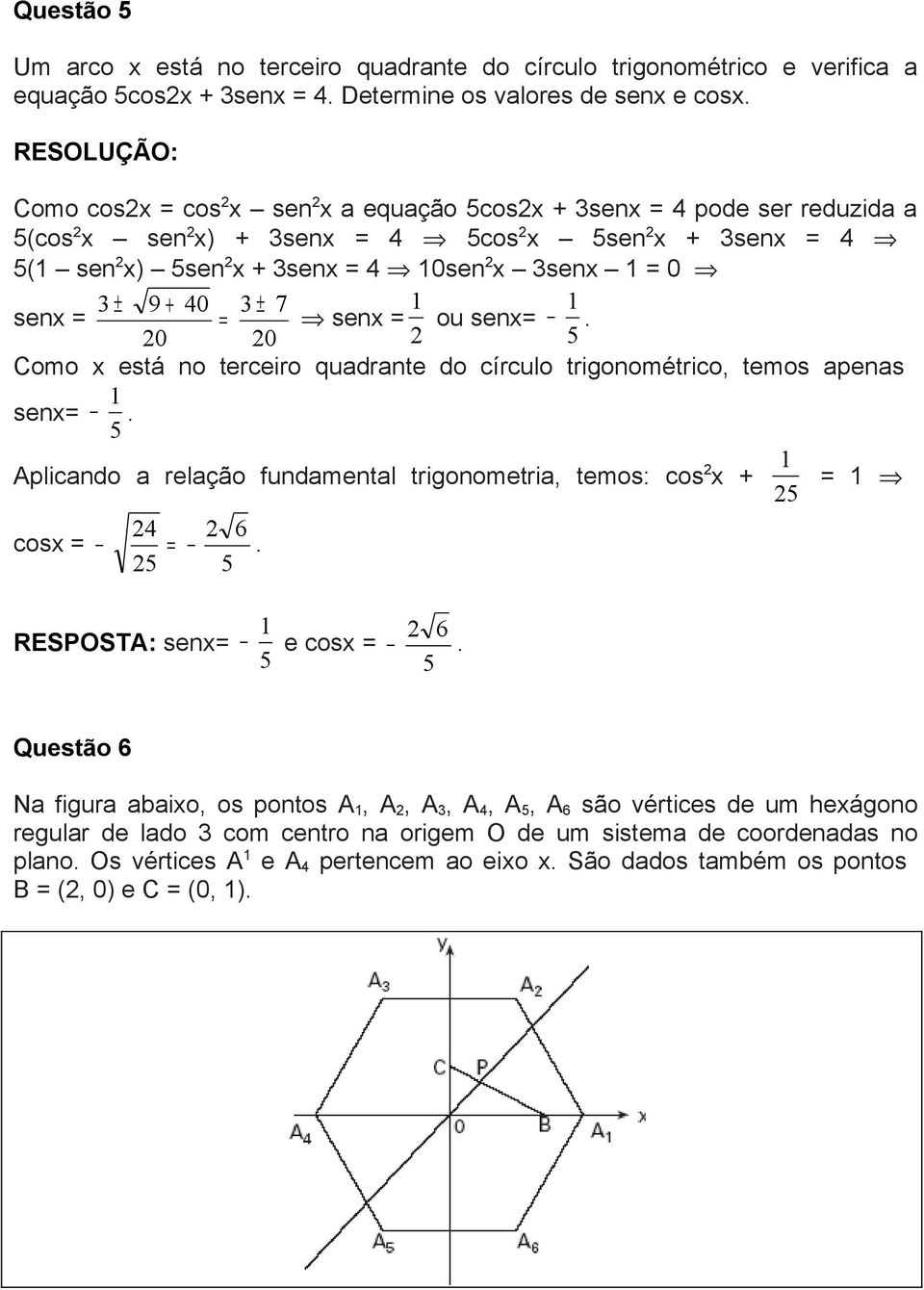 trigonométrico, temos apenas senx Aplicando a relação fundamental trigonometria, temos: cosx + 6 cosx RESPOSTA: senx 6 e cosx Questão 6 Na figura abaixo, os pontos A, A, A3, A, A, A6