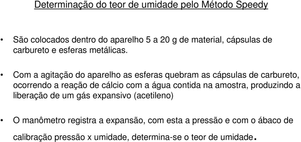 Com a agitação do aparelho as esferas quebram as cápsulas de carbureto, ocorrendo a reação de cálcio com a água