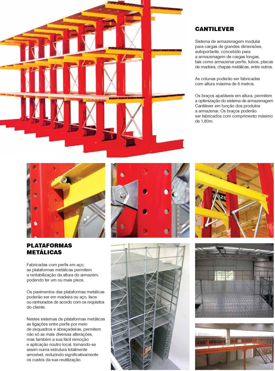 Os braços ajustáveis em altura, permitem a optimização do sistema de armazenagem Cantilever em função dos produtos a armazenar. Os braços poderão ser fabricados com comprimento máximo de 1,80m.