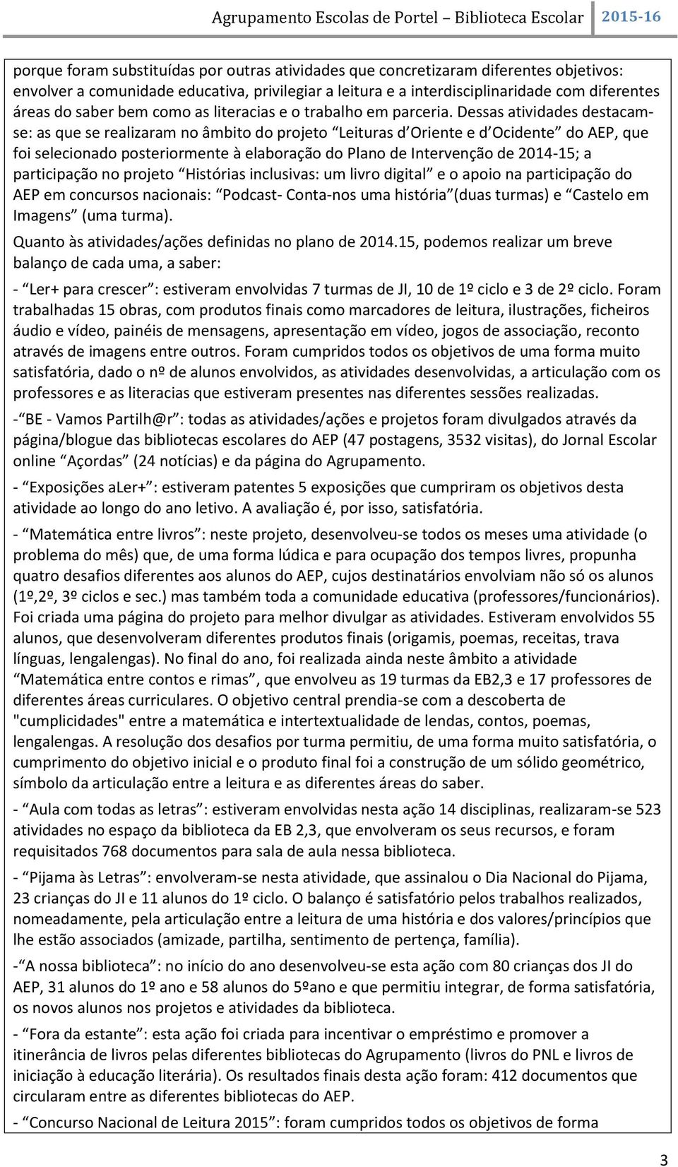 Dessas atividades destacamse: as que se realizaram no âmbito do projeto Leituras d Oriente e d Ocidente do AEP, que foi selecionado posteriormente à elaboração do Plano de Intervenção de 2014-15; a