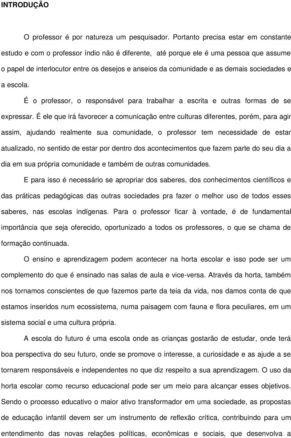 sociedades e a escola. É o professor, o responsável para trabalhar a escrita e outras formas de se expressar.