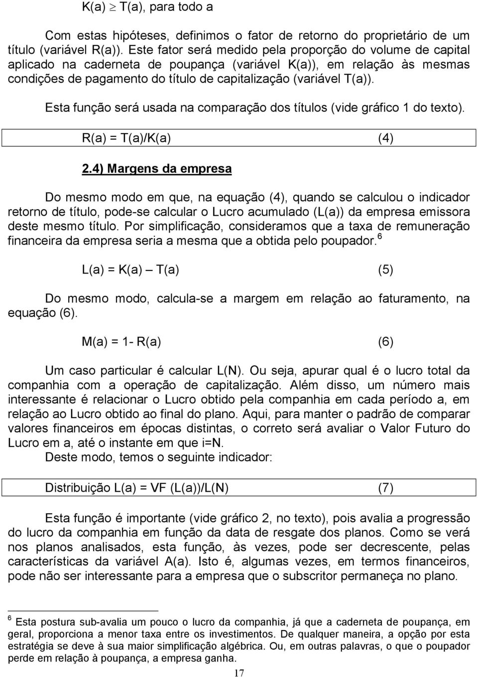 Esta função será usada na comparação dos títulos (vide gráfico 1 do texto). R(a) = T(a)/K(a) (4) 2.