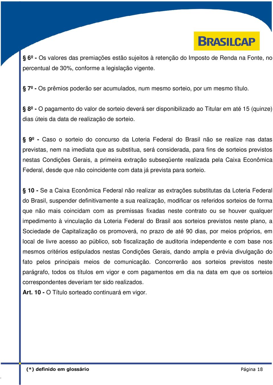 8º - O pagamento do valor de sorteio deverá ser disponibilizado ao Titular em até 15 (quinze) dias úteis da data de realização de sorteio.