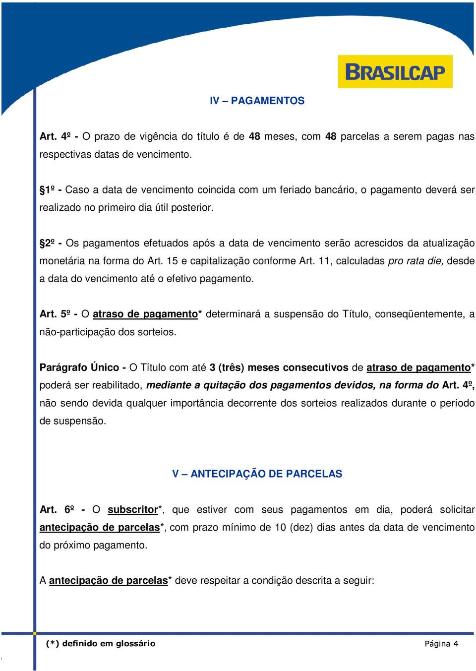 2º - Os pagamentos efetuados após a data de vencimento serão acrescidos da atualização monetária na forma do Art. 15 e capitalização conforme Art.