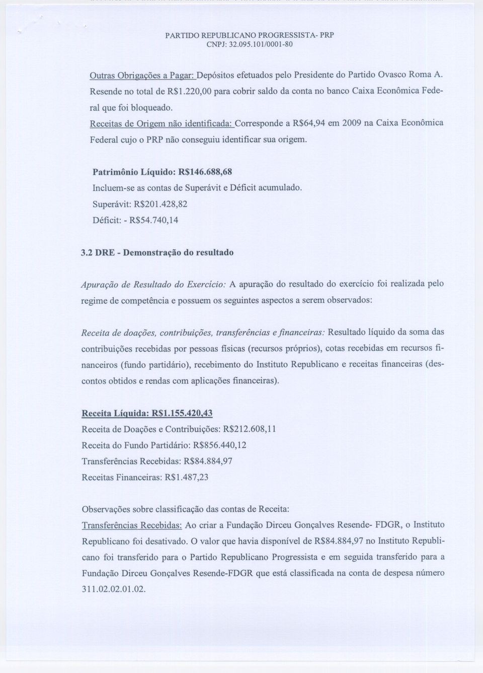 Receitas de Origem não identificada: Corresponde a R$64,94 em 2009 na Caixa Econômica Federal cujo o PRP não conseguiu identificar sua origem. Patrimônio Líquido: R$146.