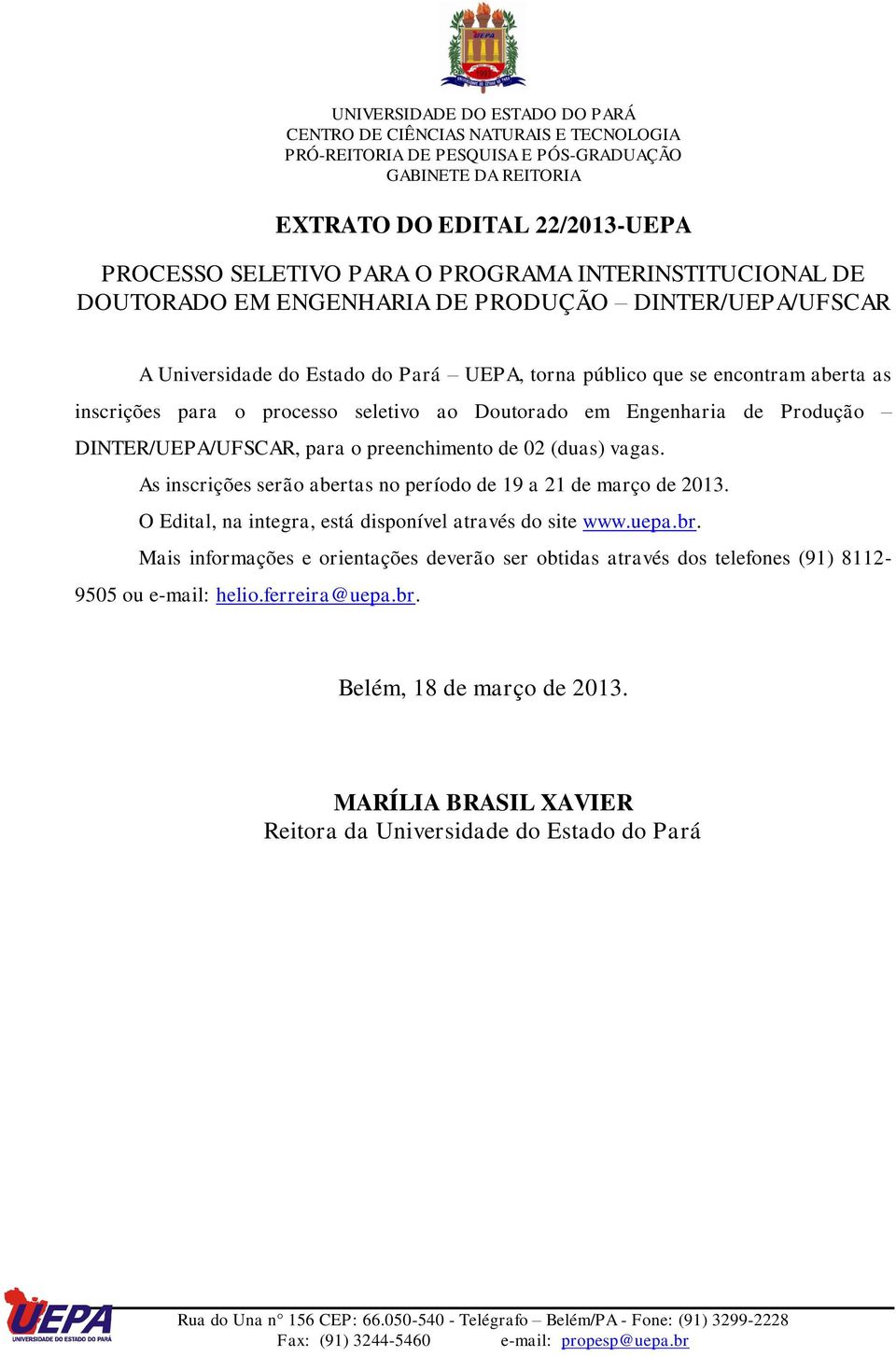 vagas. As inscrições serão abertas no período de 19 a 21 de março de 2013. O Edital, na integra, está disponível através do site www.uepa.br.