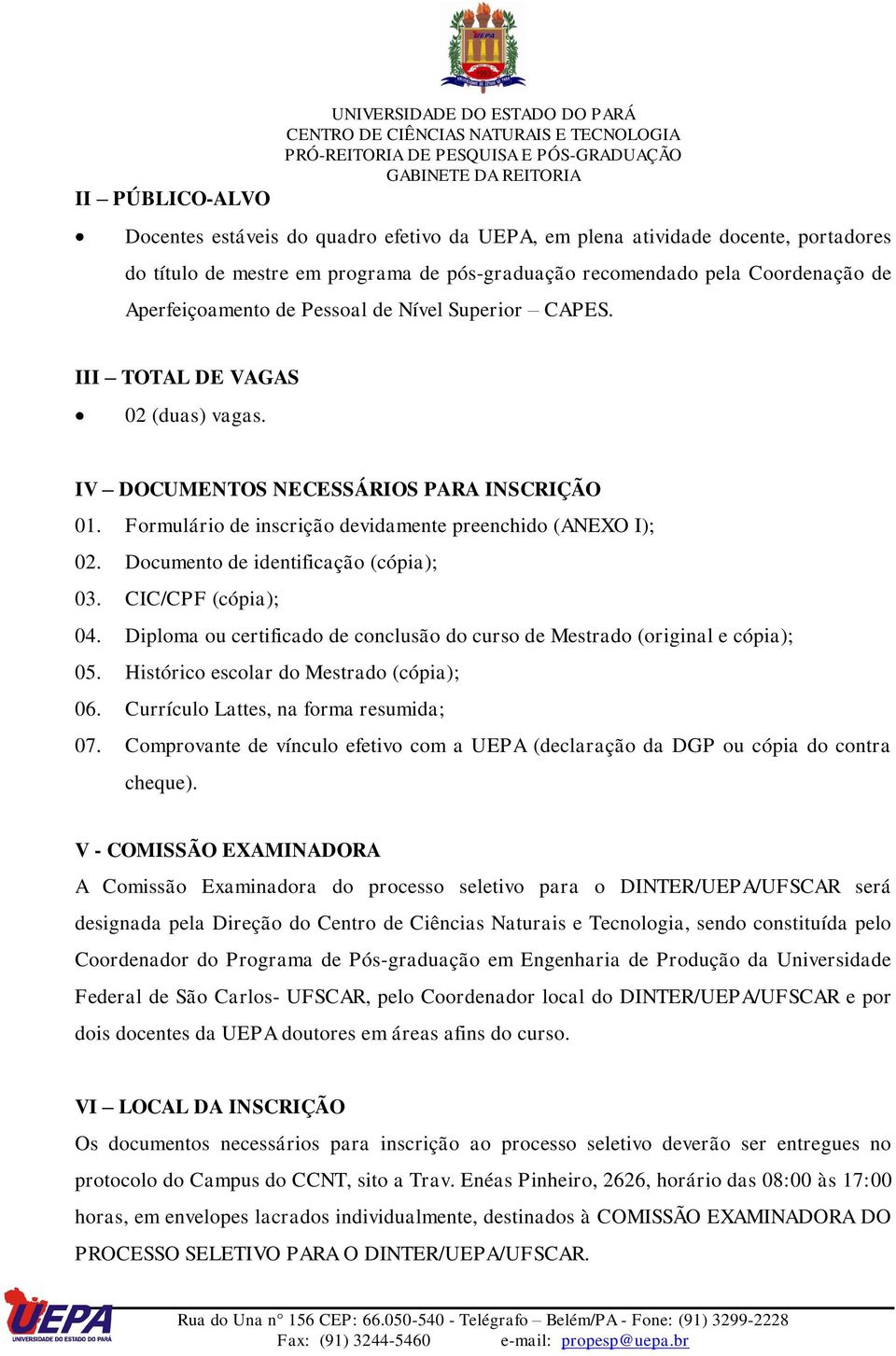 Formulário de inscrição devidamente preenchido (ANEXO I); 02. Documento de identificação (cópia); 03. CIC/CPF (cópia); 04.