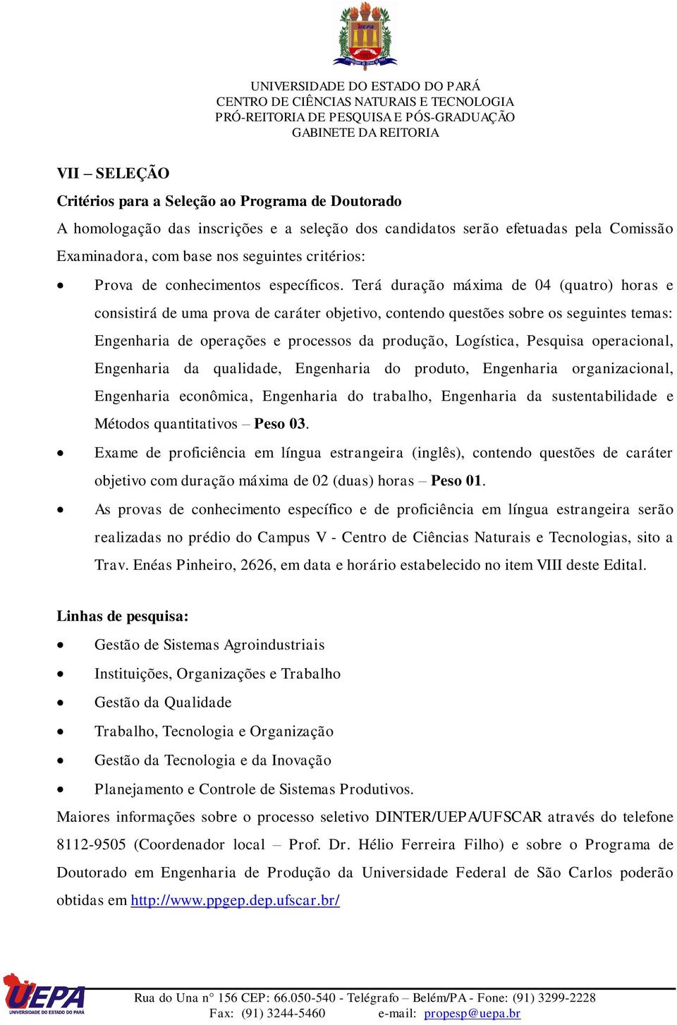 Terá duração máxima de 04 (quatro) horas e consistirá de uma prova de caráter objetivo, contendo questões sobre os seguintes temas: Engenharia de operações e processos da produção, Logística,