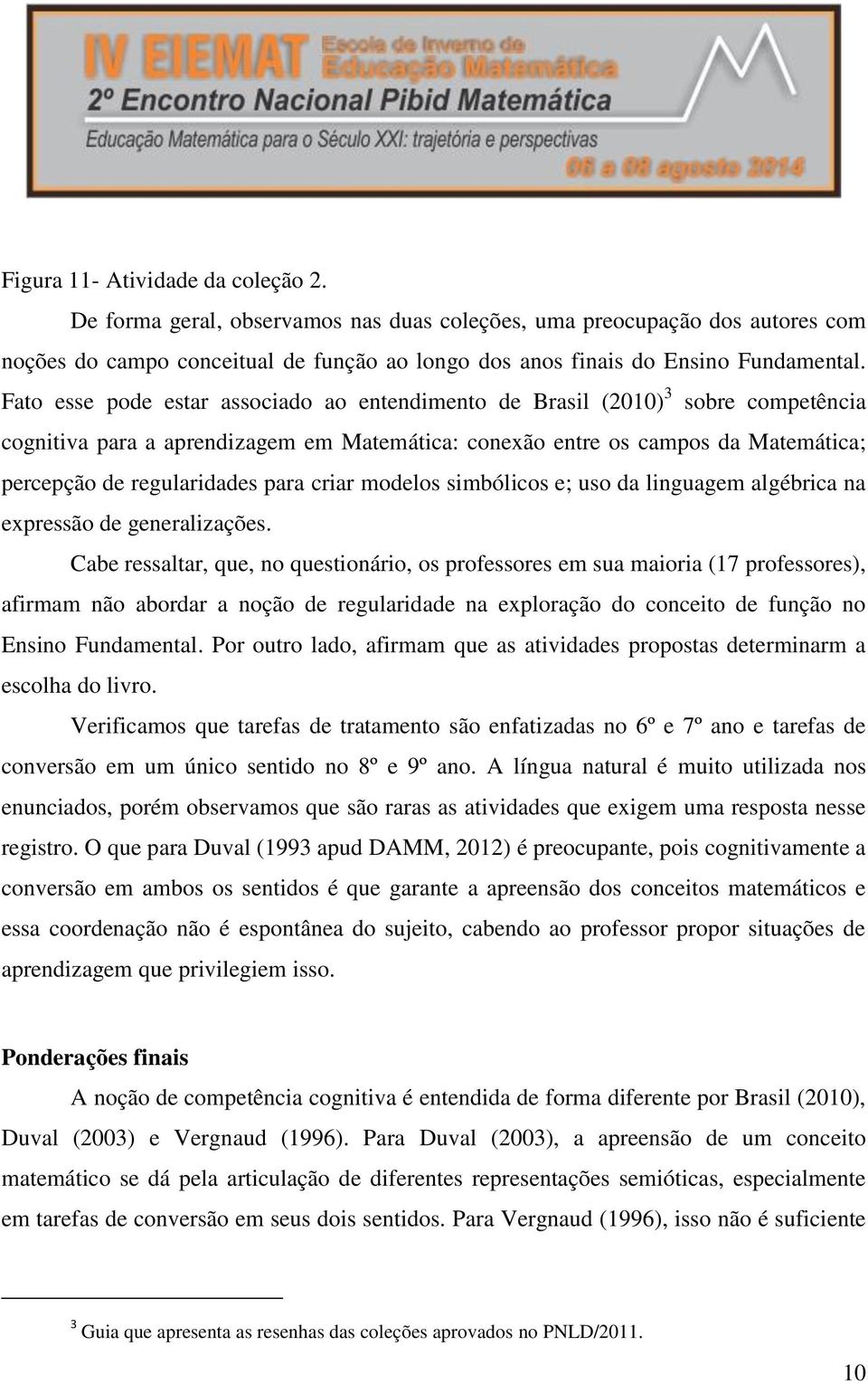 criar modelos simbólicos e; uso da linguagem algébrica na expressão de generalizações.