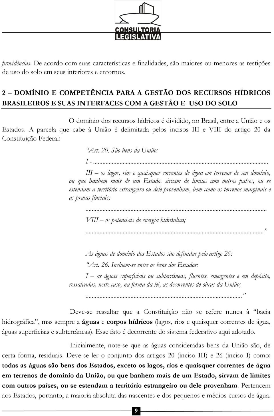 A parcela que cabe à União é delimitada pelos incisos III e VIII do artigo 20 da Constituição Federal: Art. 20. São bens da União: I -.