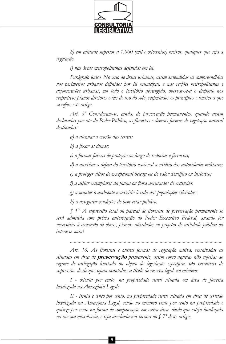 obervar-se-á o disposto nos respectivos planos diretores e leis de uso do solo, respeitados os princípios e limites a que se refere este artigo. Art.