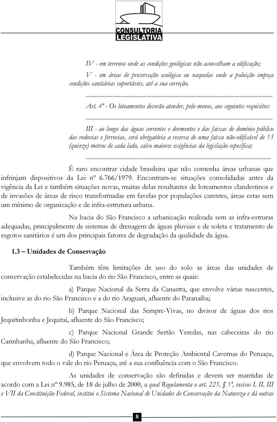 4º - Os loteamentos deverão atender, pelo menos, aos seguintes requisitos: III - ao longo das águas correntes e dormentes e das faixas de domínio público das rodovias e ferrovias, será obrigatória a