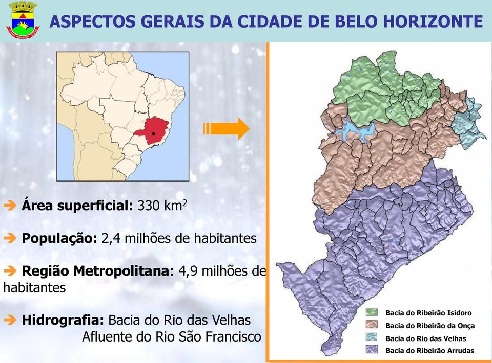 Hidrografia: Bacia do Rio das Velhas Afluente do Rio São Francisco Elevação Bacia