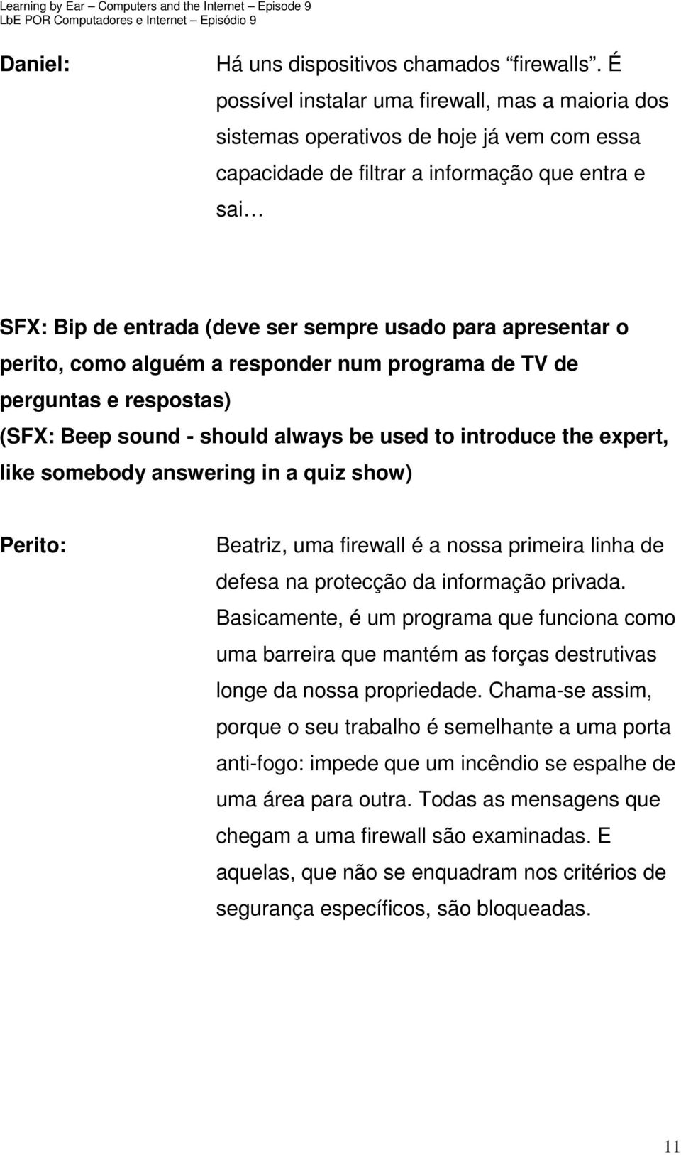 apresentar o perito, como alguém a responder num programa de TV de perguntas e respostas) (SFX: Beep sound - should always be used to introduce the expert, like somebody answering in a quiz show)