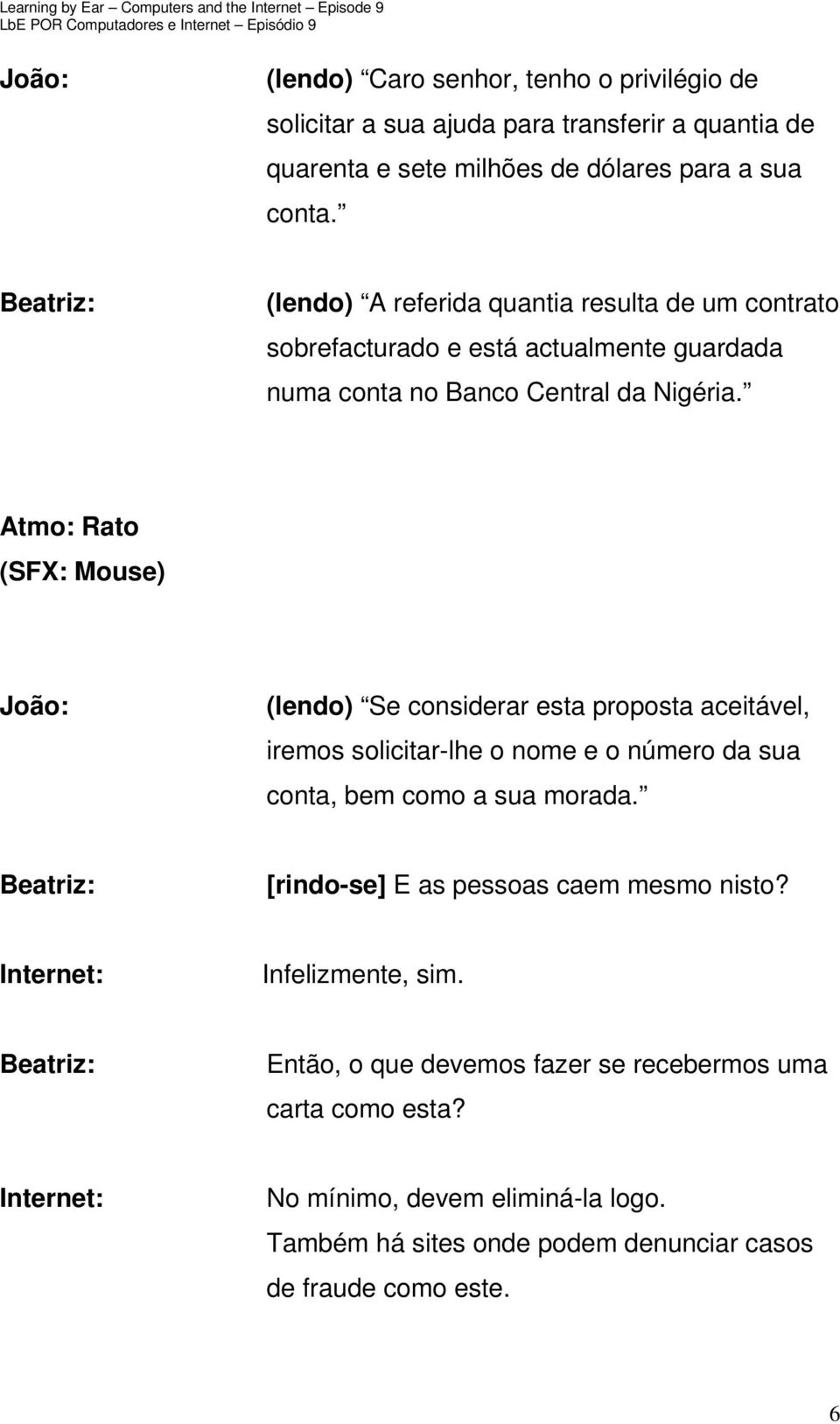 Atmo: Rato (SFX: Mouse) (lendo) Se considerar esta proposta aceitável, iremos solicitar-lhe o nome e o número da sua conta, bem como a sua morada.