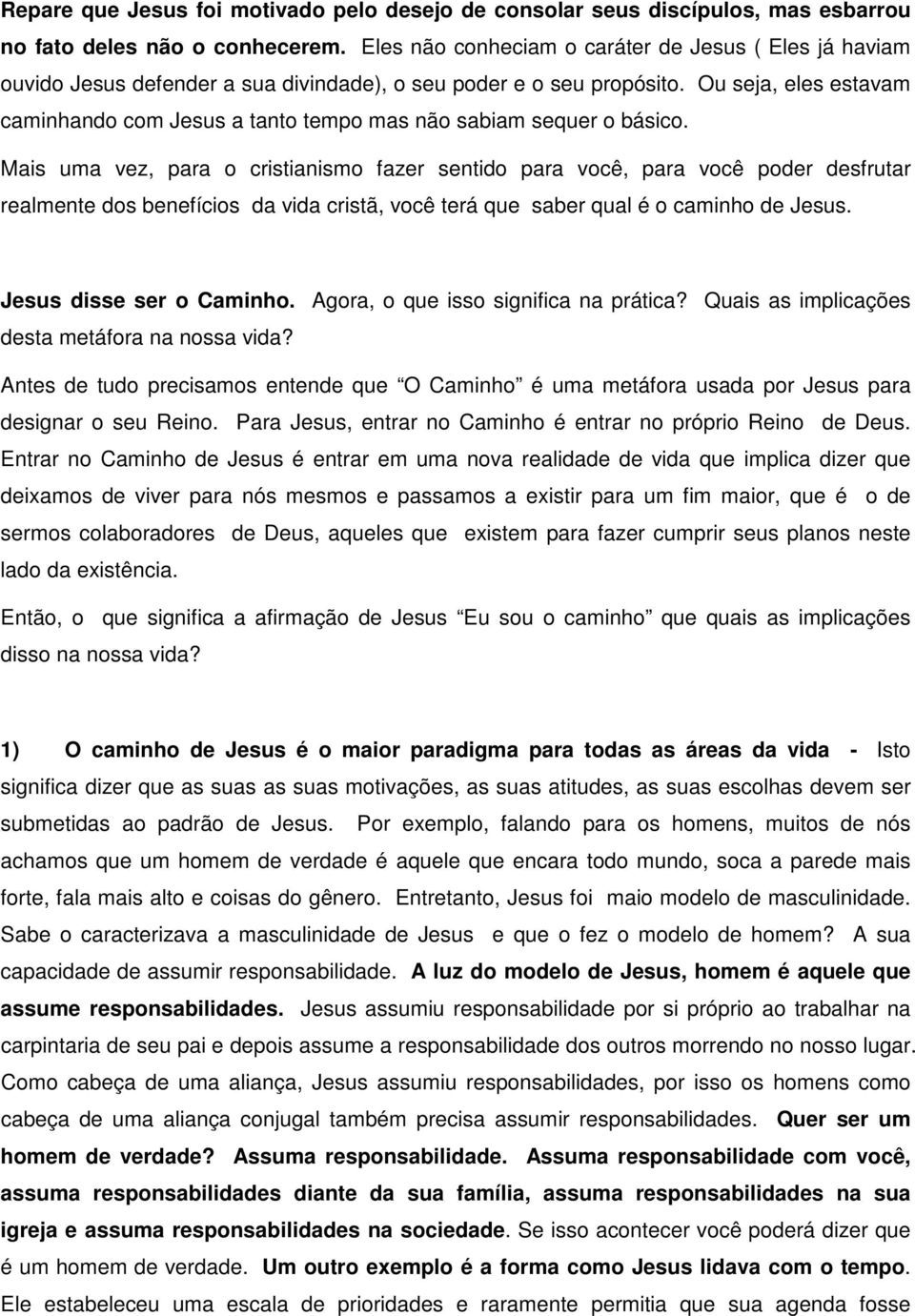 Ou seja, eles estavam caminhando com Jesus a tanto tempo mas não sabiam sequer o básico.