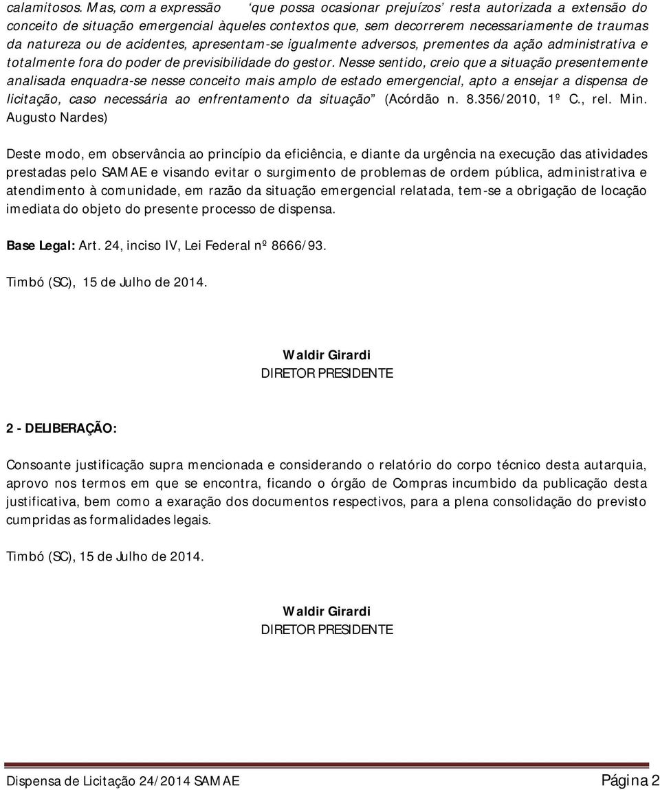 acidentes, apresentam-se igualmente adversos, prementes da ação administrativa e totalmente fora do poder de previsibilidade do gestor.