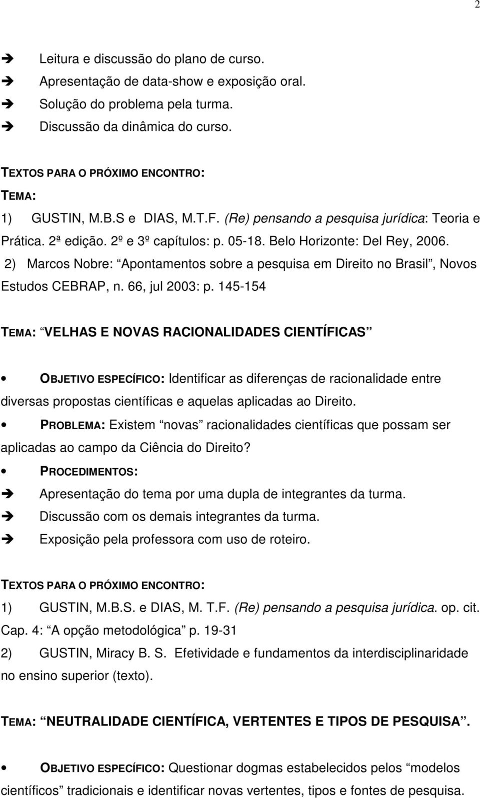 2) Marcos Nobre: Apontamentos sobre a pesquisa em Direito no Brasil, Novos Estudos CEBRAP, n. 66, jul 2003: p.