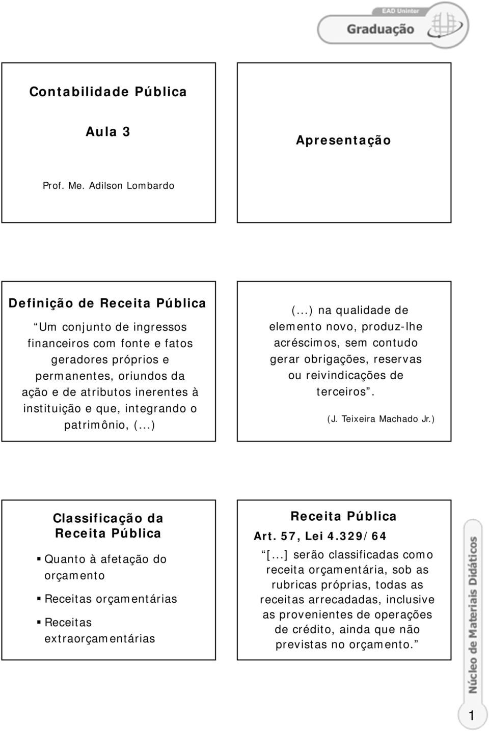 integrando o patrimônio, (...) (...) na qualidade de elemento novo, produz-lhe acréscimos, sem contudo gerar obrigações, reservas ou reivindicações de terceiros. (J. Teixeira Machado Jr.