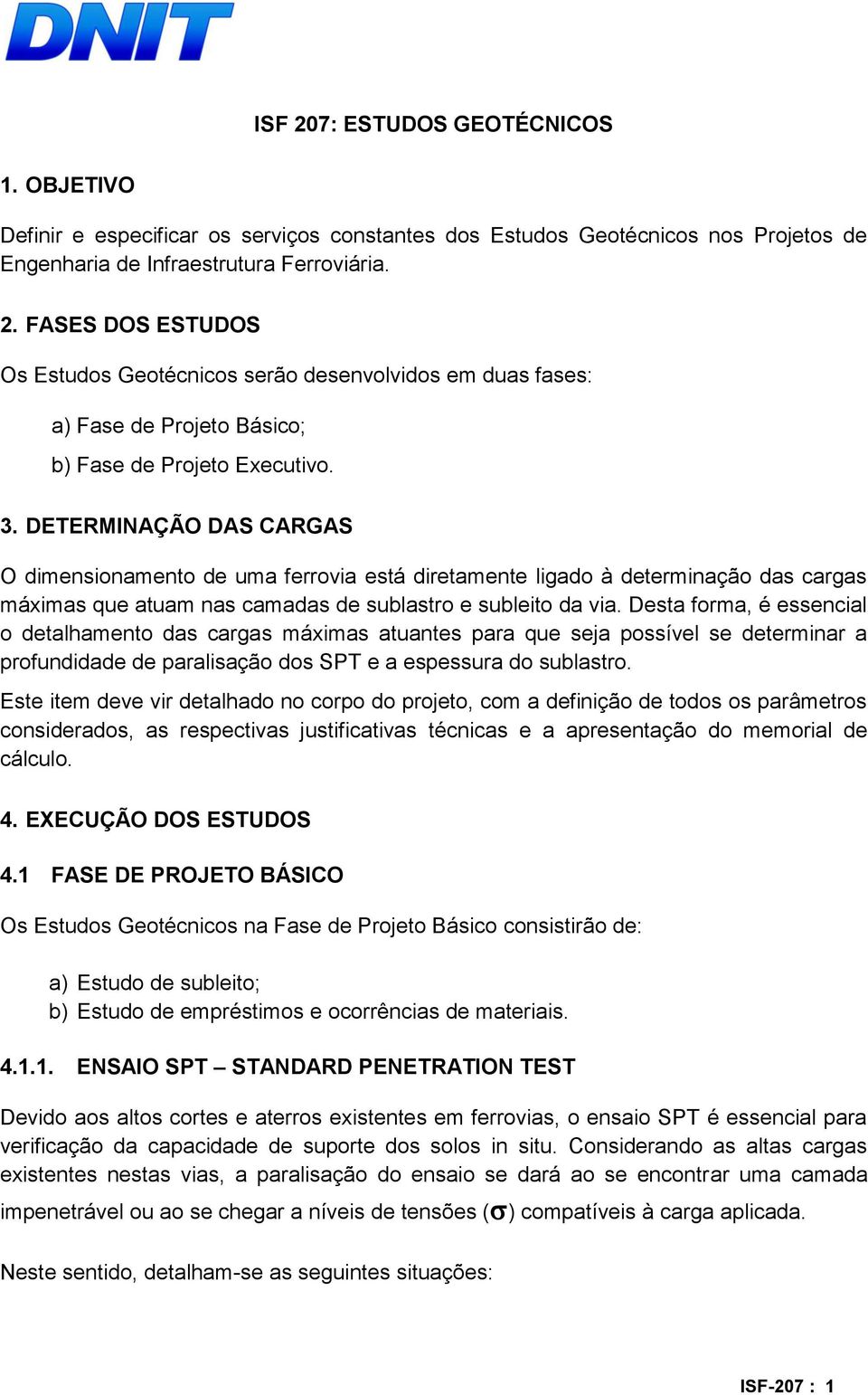 Desta forma, é essencial o detalhamento das cargas máximas atuantes para que seja possível se determinar a profundidade de paralisação dos SPT e a espessura do sublastro.