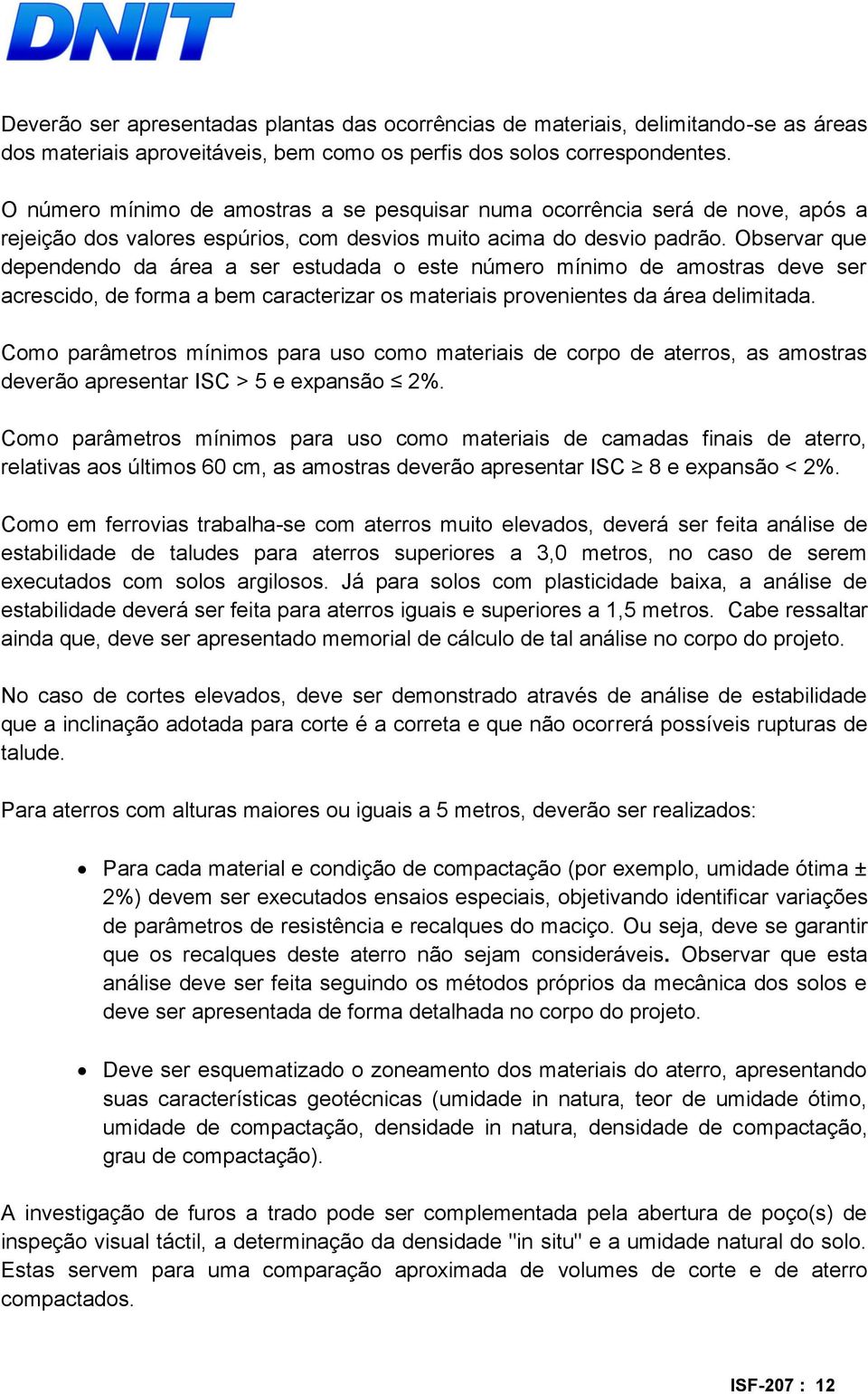 Observar que dependendo da área a ser estudada o este número mínimo de amostras deve ser acrescido, de forma a bem caracterizar os materiais provenientes da área delimitada.