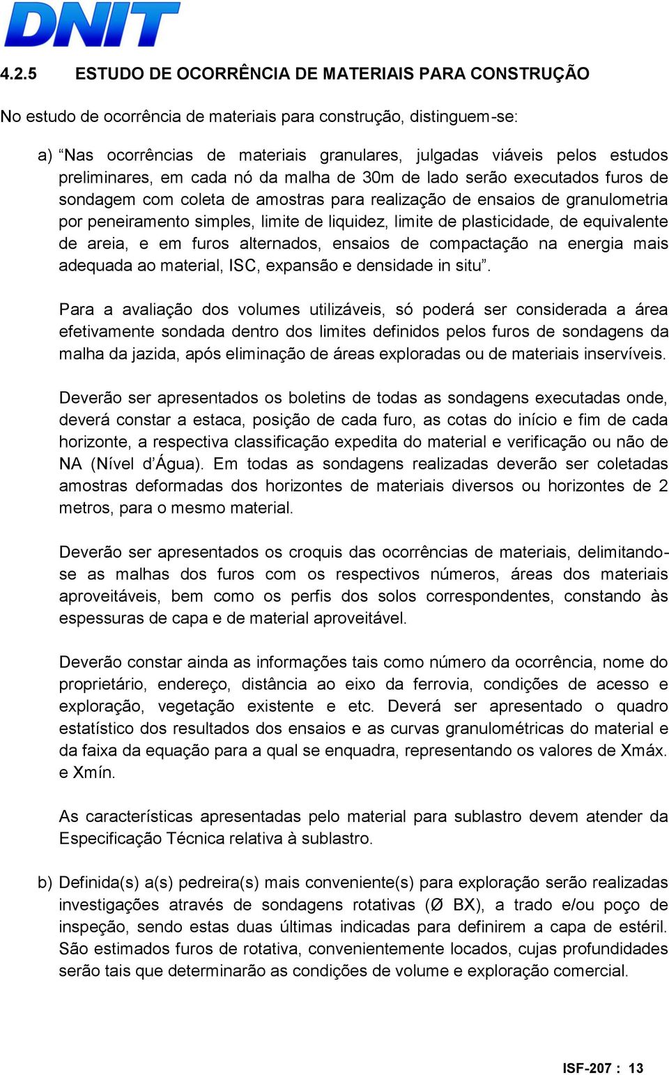 limite de plasticidade, de equivalente de areia, e em furos alternados, ensaios de compactação na energia mais adequada ao material, ISC, expansão e densidade in situ.