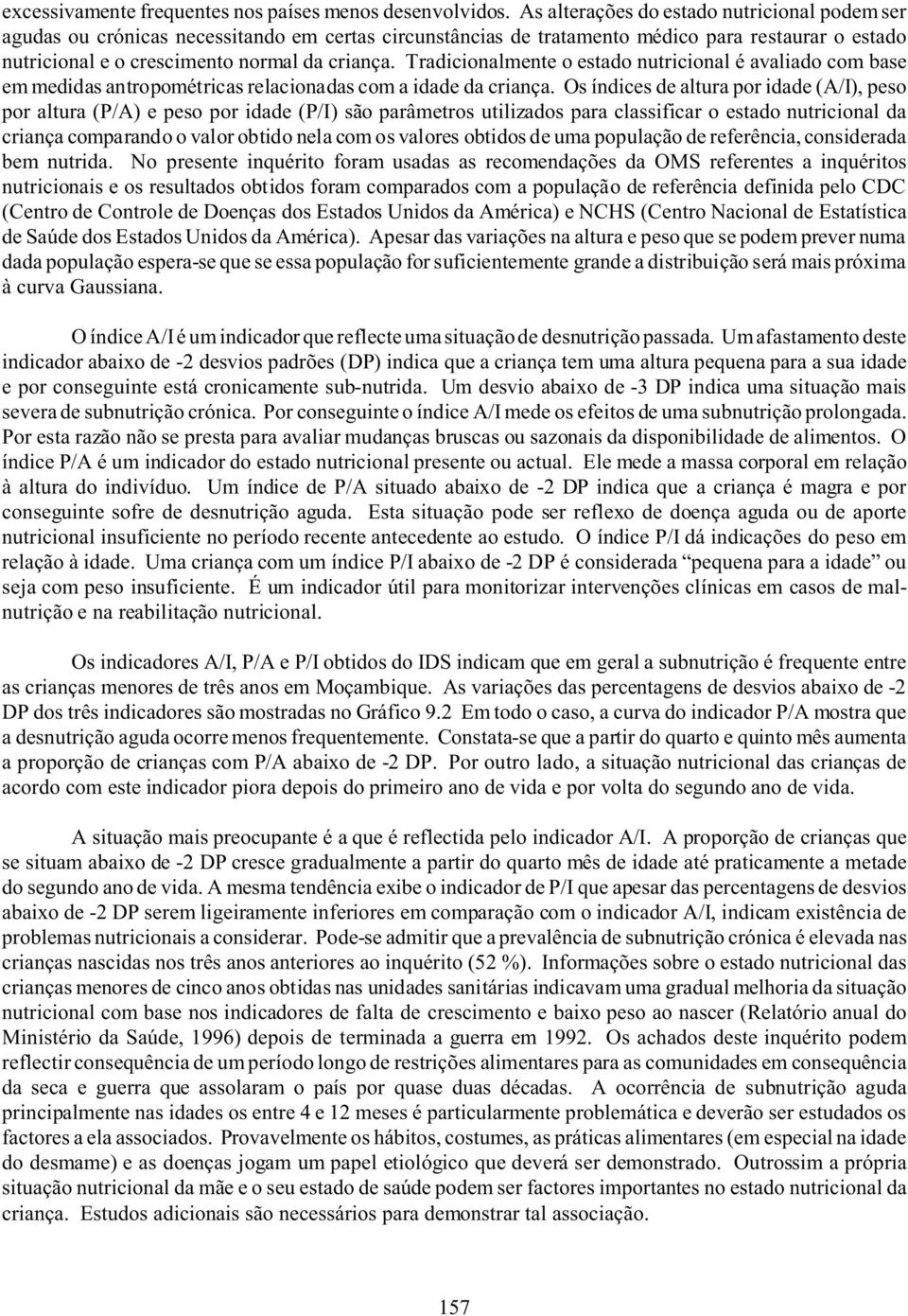 Tradicionalmente o estado nutricional é avaliado com base em medidas antropométricas relacionadas com a idade da criança.