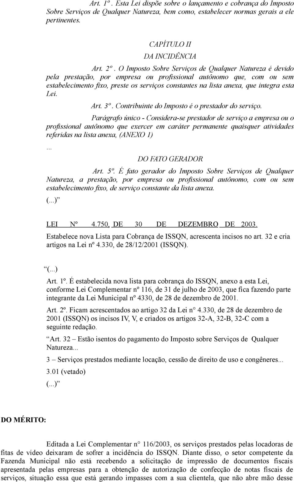 integra esta Lei. Art. 3º. Contribuinte do Imposto é o prestador do serviço.