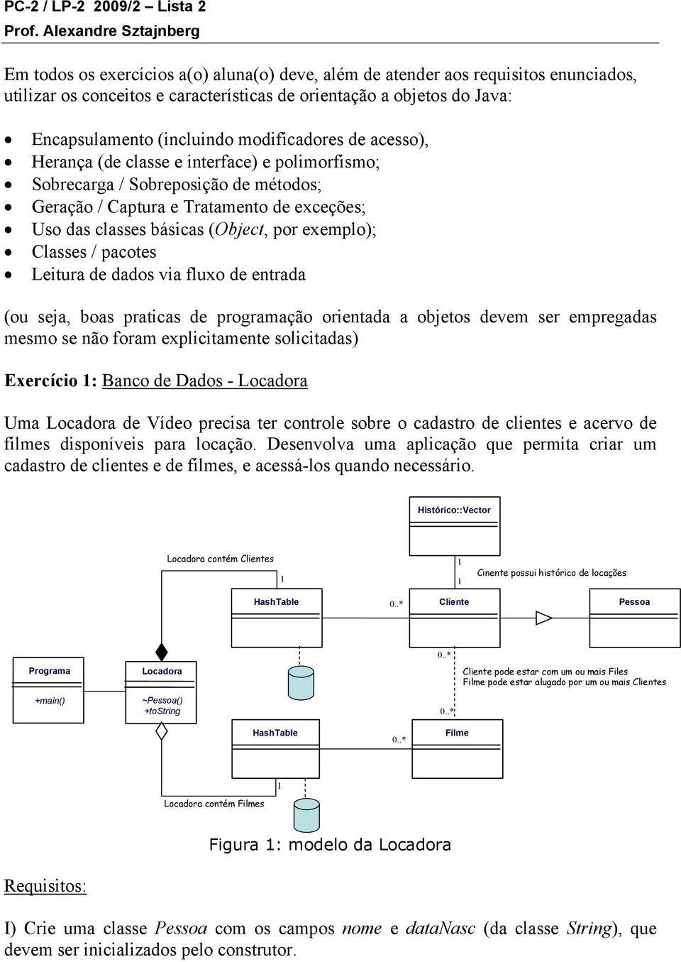 (incluindo modificadores de acesso), Herança (de classe e interface) e polimorfismo; Sobrecarga / Sobreposição de métodos; Geração / Captura e Tratamento de exceções; Uso das classes básicas (Object,