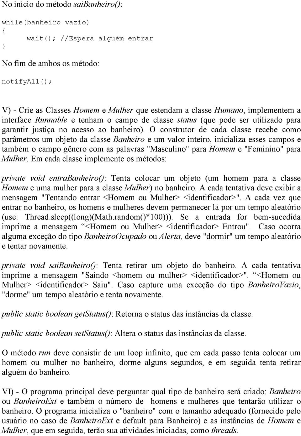 O construtor de cada classe recebe como parâmetros um objeto da classe Banheiro e um valor inteiro, inicializa esses campos e também o campo gênero com as palavras "Masculino" para Homem e "Feminino"