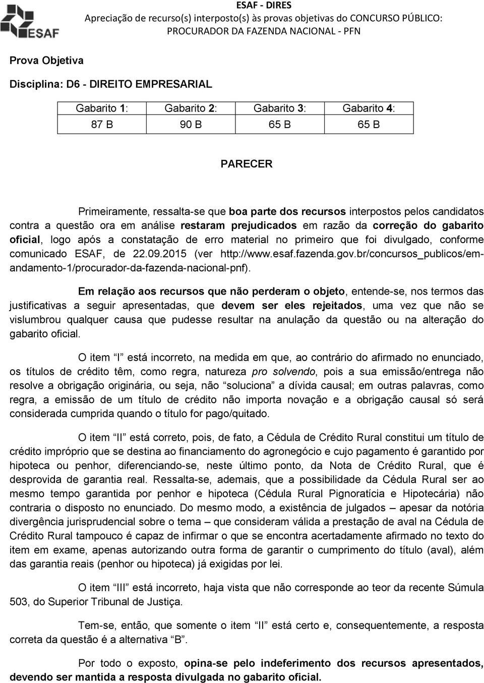 ESAF, de 22.09.2015 (ver http://www.esaf.fazenda.gov.br/concursos_publicos/emandamento-1/procurador-da-fazenda-nacional-pnf).