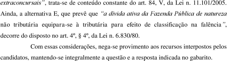 tributária para efeito de classificação na falência, decorre do disposto no art. 4º, 4º, da Lei n. 6.830/80.