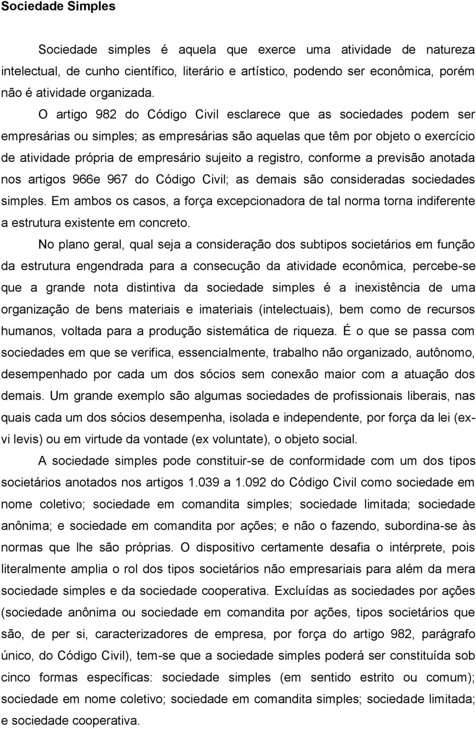 registro, conforme a previsão anotada nos artigos 966e 967 do Código Civil; as demais são consideradas sociedades simples.