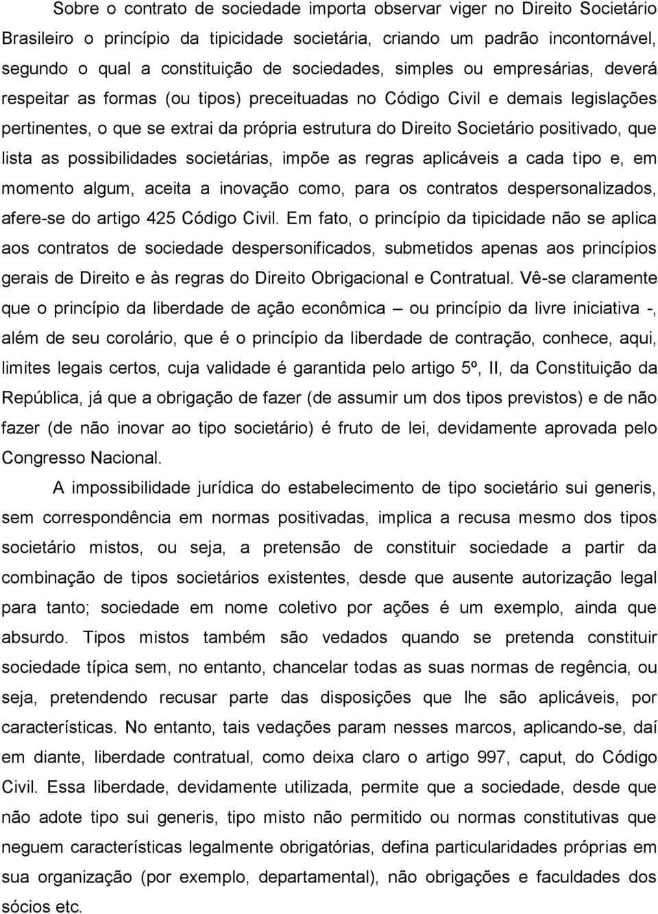 positivado, que lista as possibilidades societárias, impõe as regras aplicáveis a cada tipo e, em momento algum, aceita a inovação como, para os contratos despersonalizados, afere-se do artigo 425