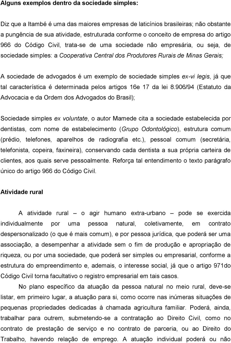 um exemplo de sociedade simples ex-vi legis, já que tal característica é determinada pelos artigos 16e 17 da lei 8.