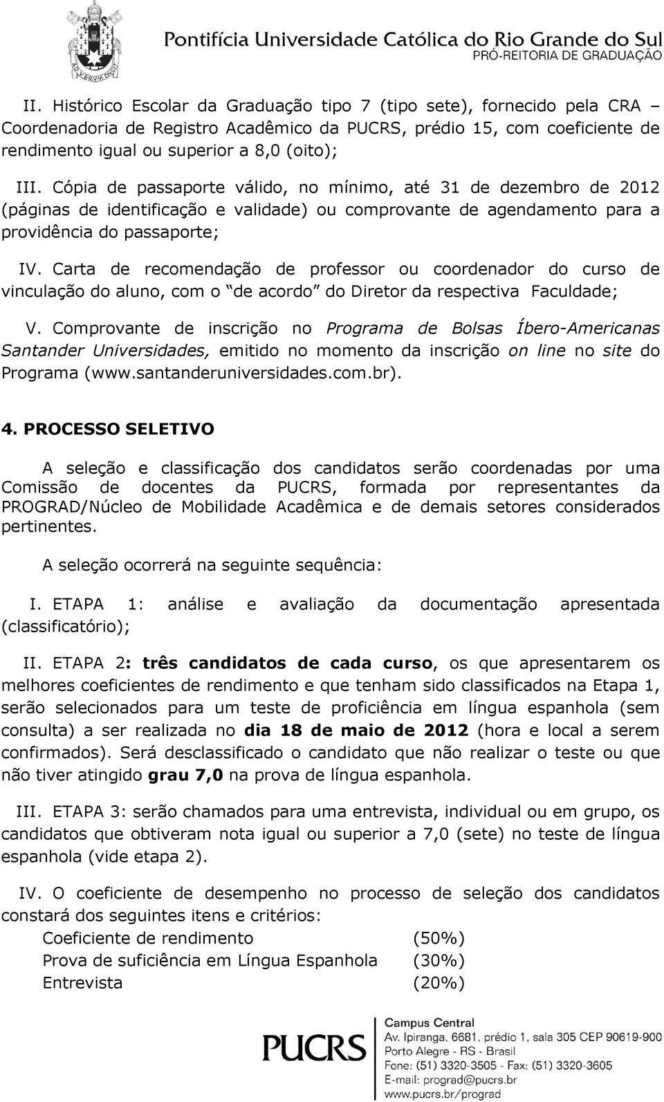 Carta de recomendação de professor ou coordenador do curso de vinculação do aluno, com o de acordo do Diretor da respectiva Faculdade; V.