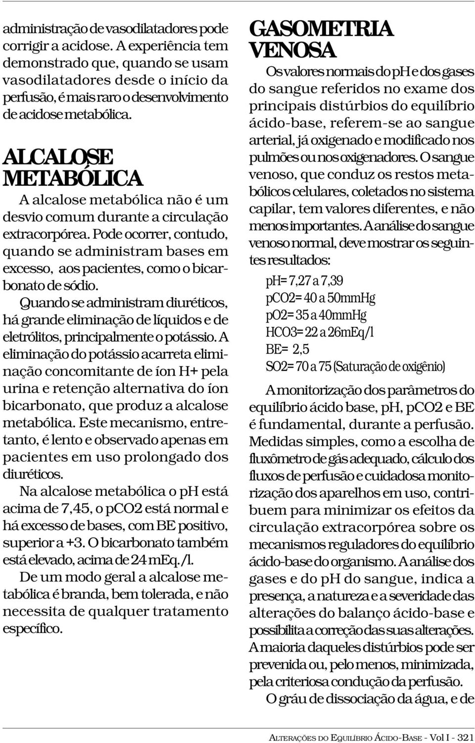 ALCALOSE METABÓLICA A alcalose metabólica não é um desvio comum durante a circulação extracorpórea.