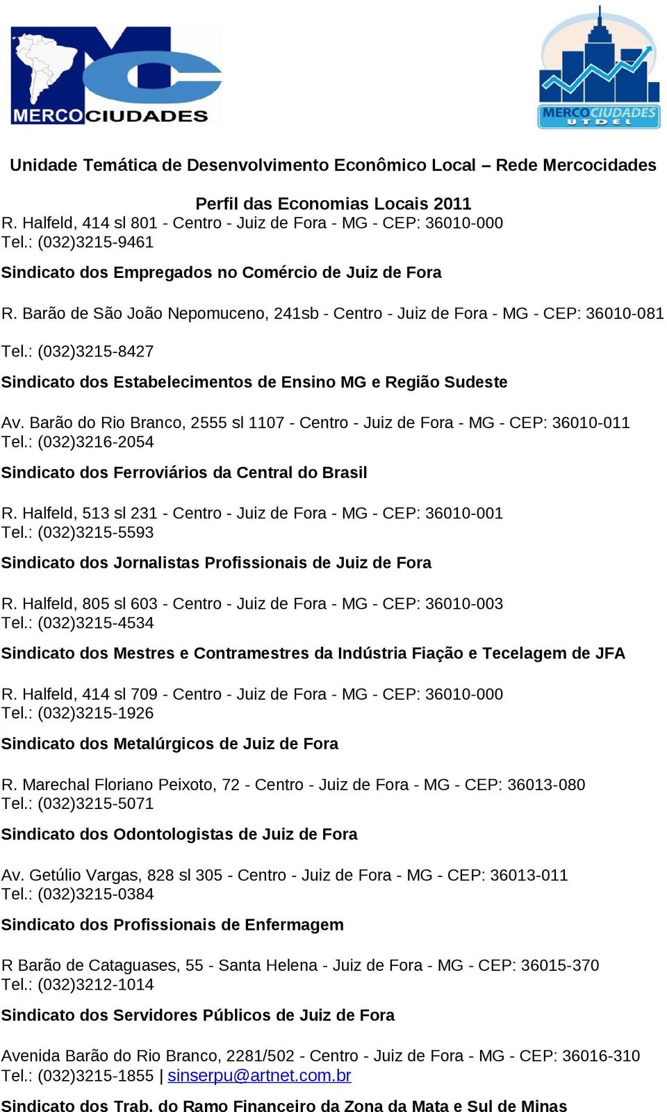 Barão do Rio Branco, 2555 sl 1107 - Centro - Juiz de Fora - MG - CEP: 36010-011 Tel.: (032)3216-2054 Sindicato dos Ferroviários da Central do Brasil R.
