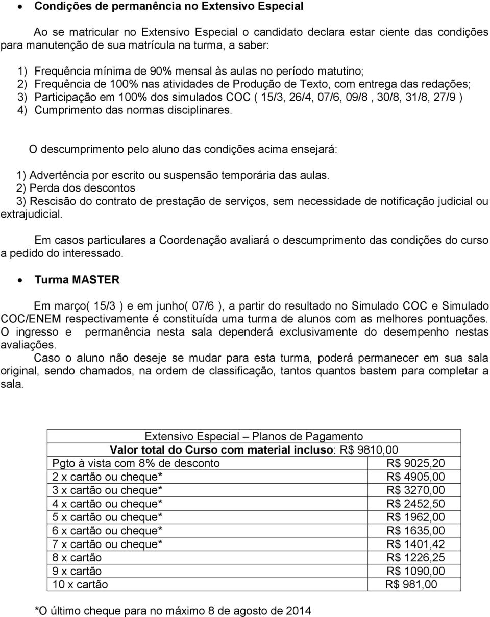 09/8, 30/8, 31/8, 27/9 ) 4) Cumprimento das normas disciplinares. O descumprimento pelo aluno das condições acima ensejará: 1) Advertência por escrito ou suspensão temporária das aulas.