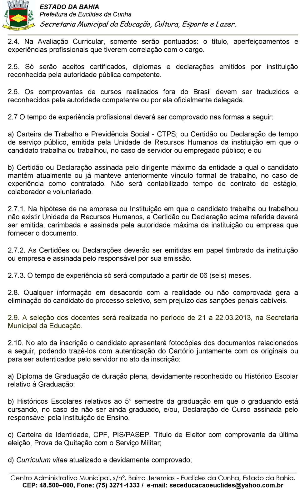 Os comprovantes de cursos realizados fora do Brasil devem ser traduzidos e reconhecidos pela autoridade competente ou por ela oficialmente delegada. 2.