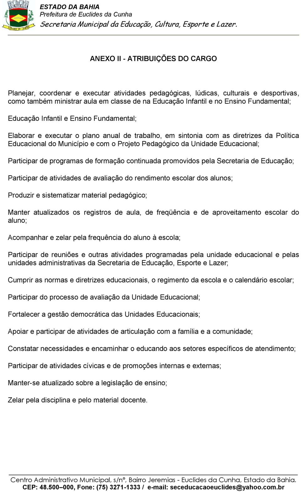 Unidade Educacional; Participar de programas de formação continuada promovidos pela Secretaria de Educação; Participar de atividades de avaliação do rendimento escolar dos alunos; Produzir e