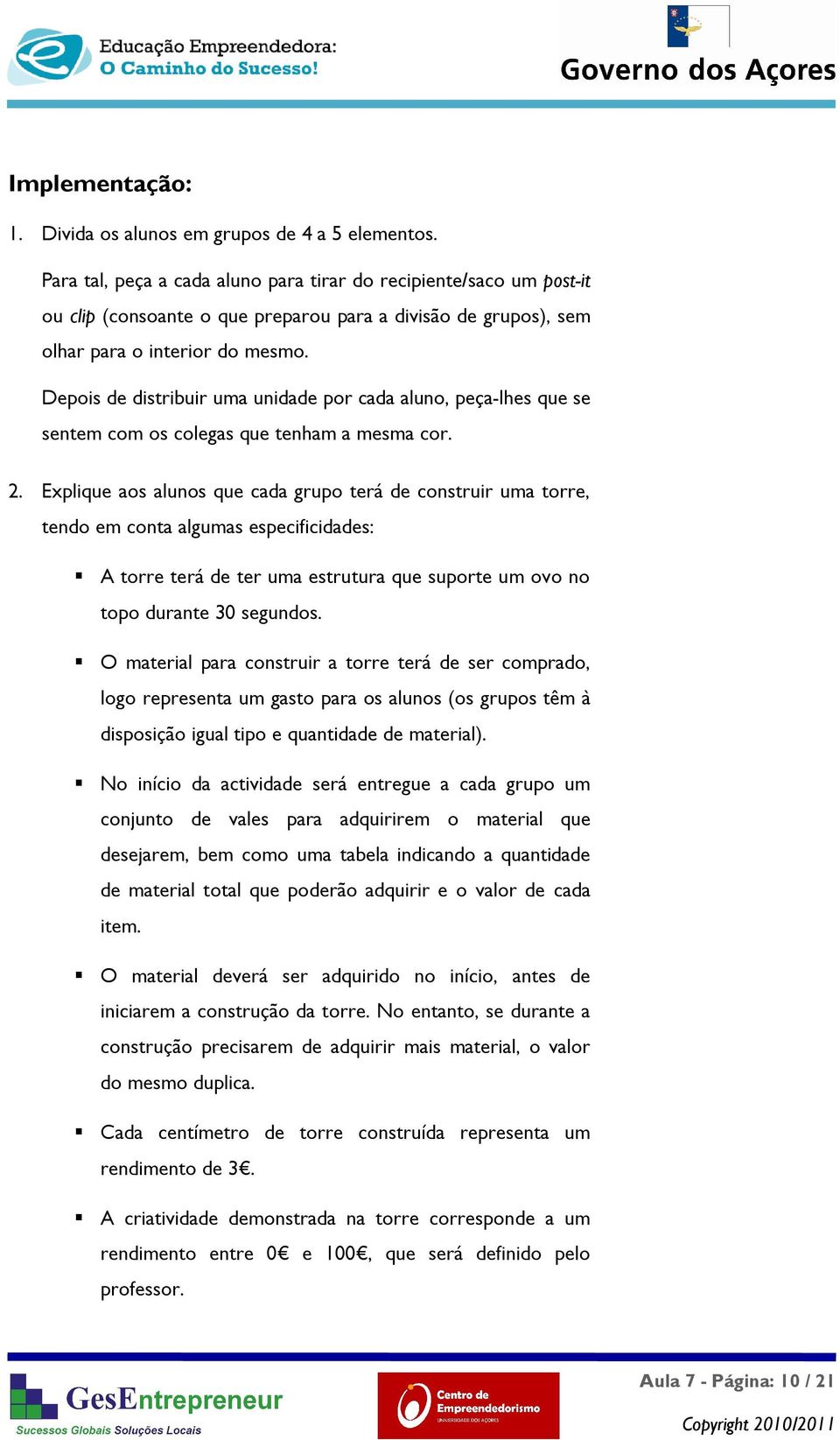 Depois de distribuir uma unidade por cada aluno, peça-lhes que se sentem com os colegas que tenham a mesma cor. 2.