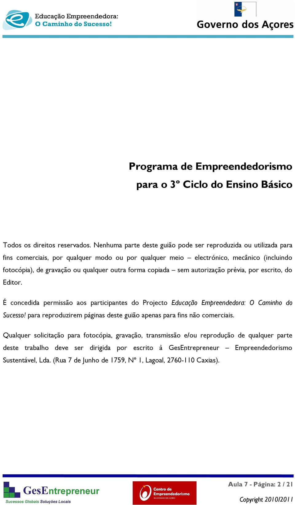 forma copiada sem autorização prévia, por escrito, do Editor. É concedida permissão aos participantes do Projecto Educação Empreendedora: O Caminho do Sucesso!