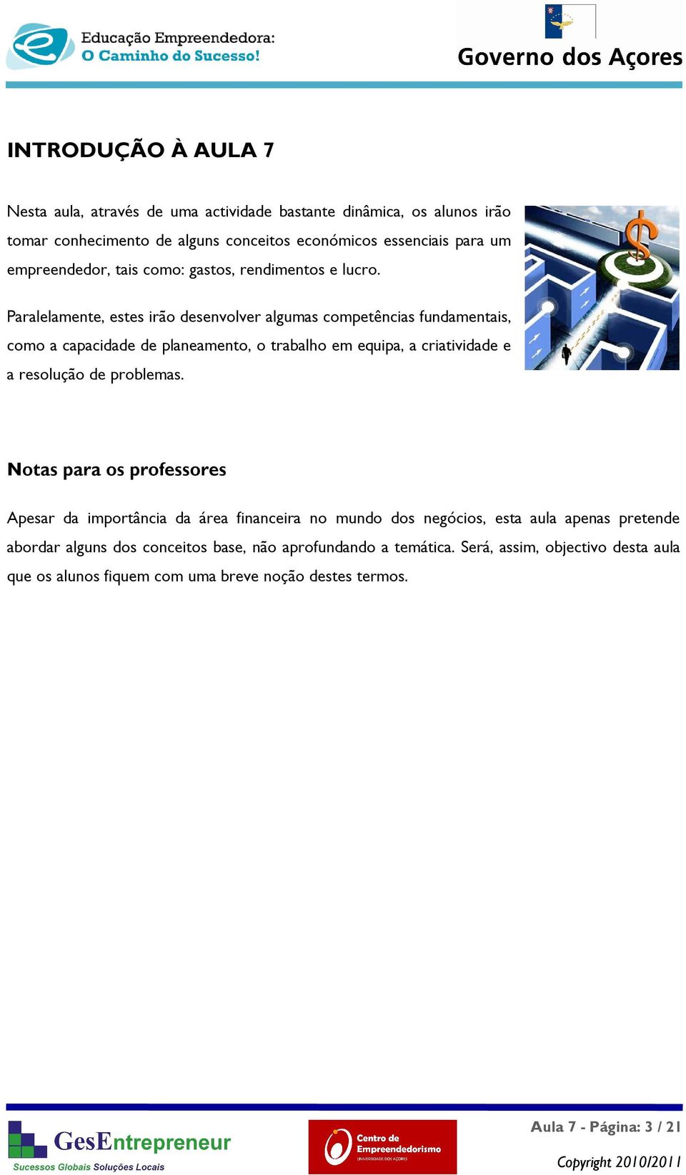 Paralelamente, estes irão desenvolver algumas competências fundamentais, como a capacidade de planeamento, o trabalho em equipa, a criatividade e a resolução de