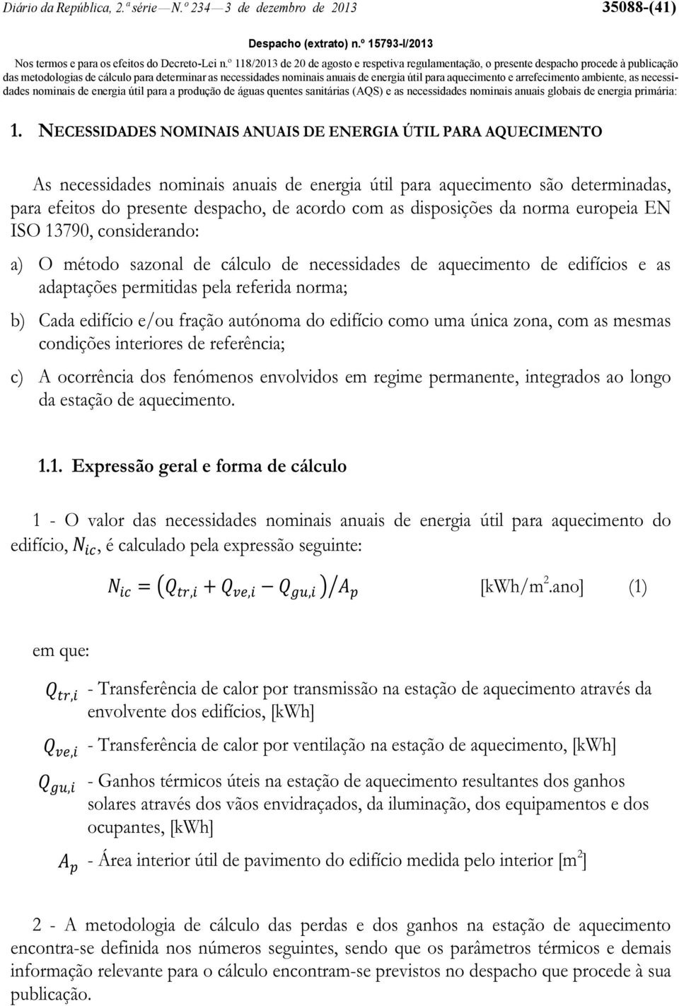 aquecimento e arrefecimento ambiente, as necessidades nominais de energia útil para a produção de águas quentes sanitárias (AQS) e as necessidades nominais anuais globais de energia primária: 1.